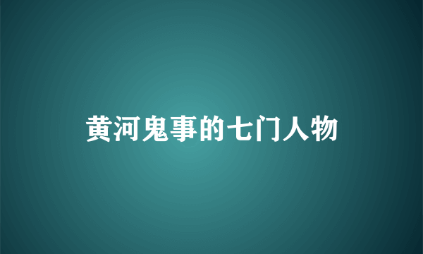 黄河鬼事的七门人物