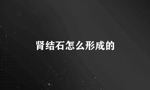 肾结石怎么形成的