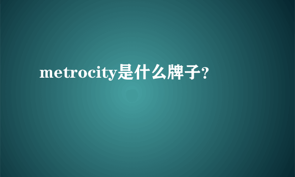 metrocity是什么牌子？