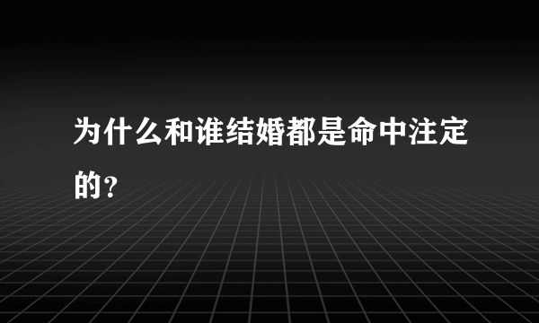 为什么和谁结婚都是命中注定的？