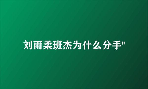 刘雨柔班杰为什么分手