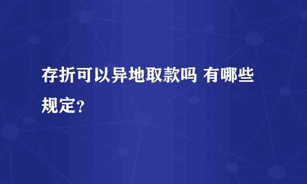 存折可以异地取款吗 有哪些规定？