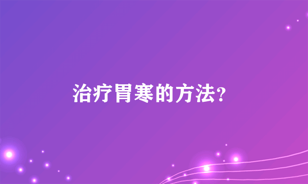 治疗胃寒的方法？