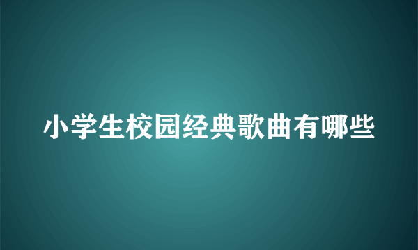 小学生校园经典歌曲有哪些