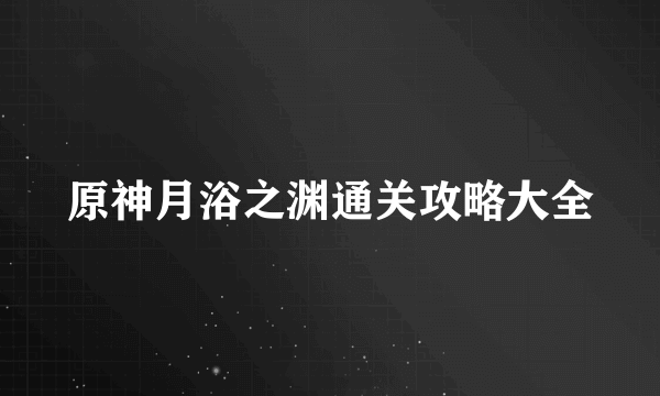 原神月浴之渊通关攻略大全