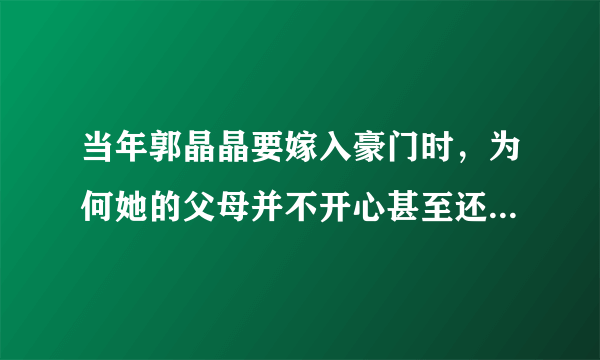 当年郭晶晶要嫁入豪门时，为何她的父母并不开心甚至还曾反对？