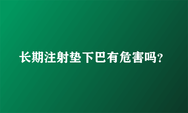 长期注射垫下巴有危害吗？