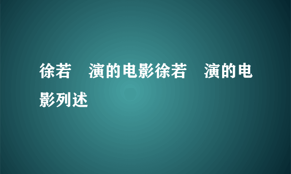 徐若瑄演的电影徐若瑄演的电影列述