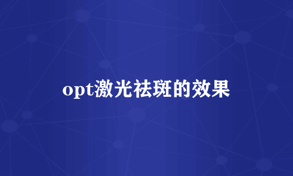 opt激光祛斑的效果