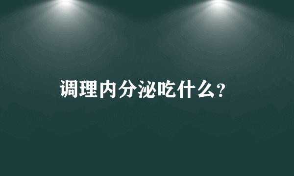 调理内分泌吃什么？