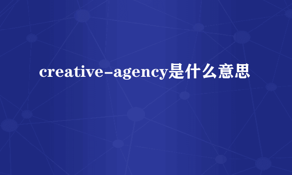 creative-agency是什么意思