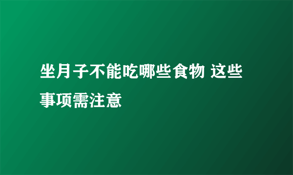 坐月子不能吃哪些食物 这些事项需注意