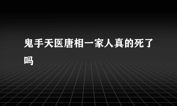 鬼手天医唐相一家人真的死了吗