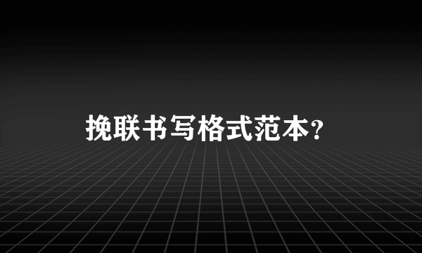 挽联书写格式范本？