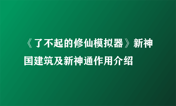 《了不起的修仙模拟器》新神国建筑及新神通作用介绍