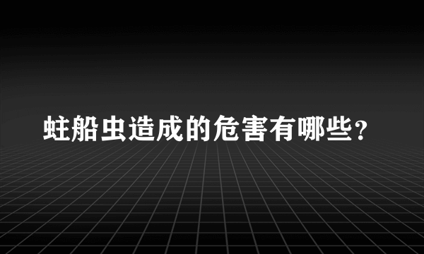 蛀船虫造成的危害有哪些？