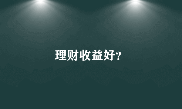 理财收益好？