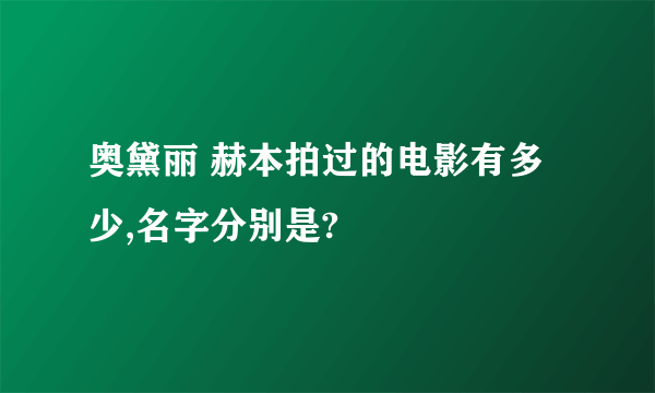 奥黛丽 赫本拍过的电影有多少,名字分别是?