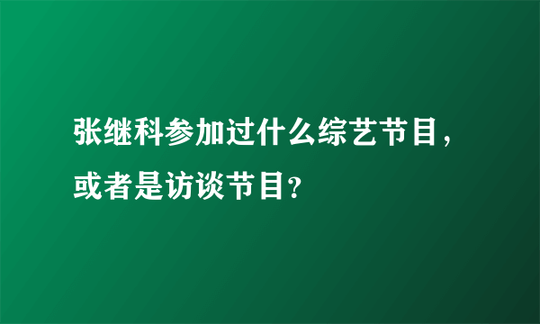 张继科参加过什么综艺节目，或者是访谈节目？