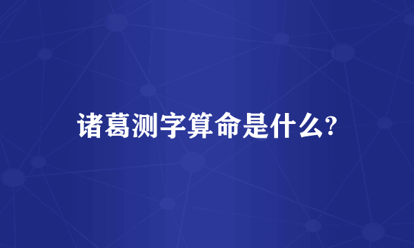 诸葛测字算命是什么?