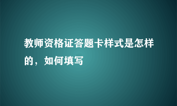 教师资格证答题卡样式是怎样的，如何填写