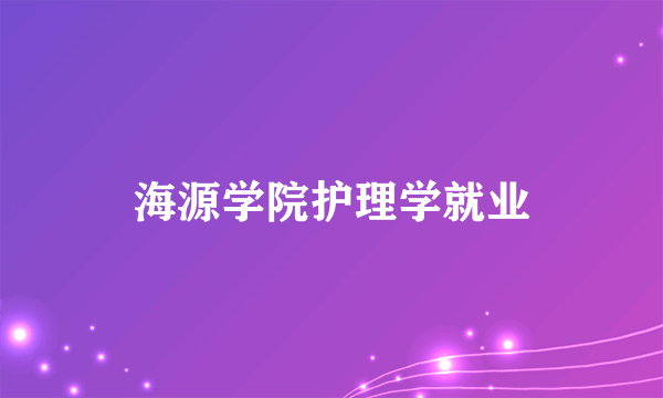 海源学院护理学就业