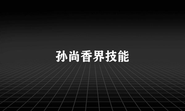 孙尚香界技能