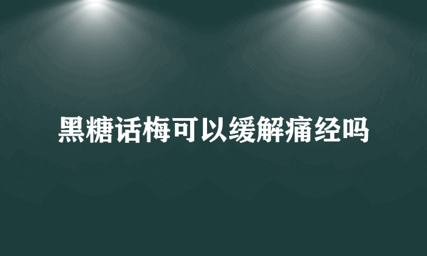 黑糖话梅可以缓解痛经吗