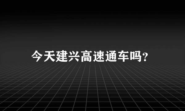 今天建兴高速通车吗？