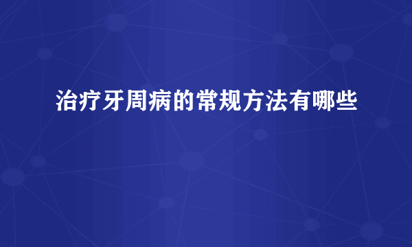 治疗牙周病的常规方法有哪些