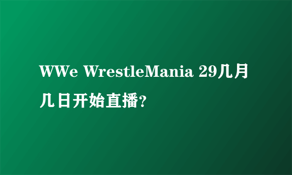 WWe WrestleMania 29几月几日开始直播？