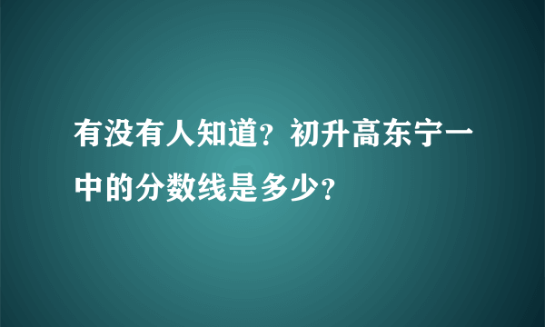 有没有人知道？初升高东宁一中的分数线是多少？