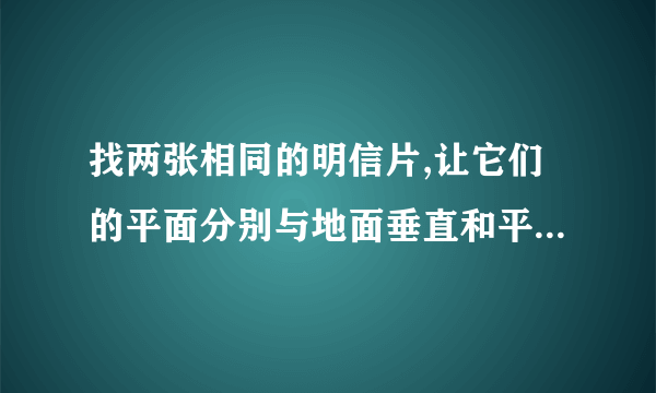 找两张相同的明信片,让它们的平面分别与地面垂直和平行,哪个先落地?