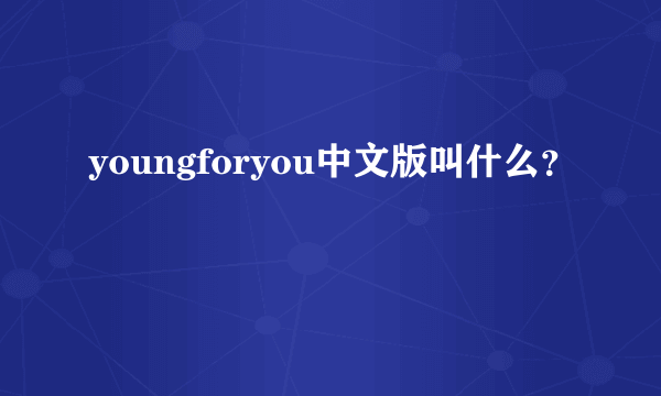 youngforyou中文版叫什么？