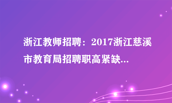 浙江教师招聘：2017浙江慈溪市教育局招聘职高紧缺专业教师6人公告