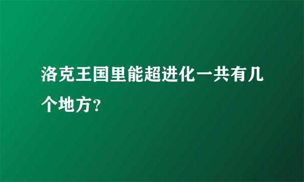 洛克王国里能超进化一共有几个地方？