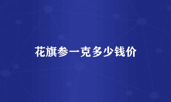 花旗参一克多少钱价