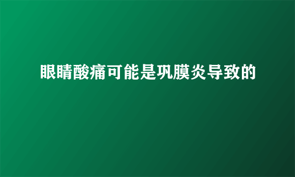 眼睛酸痛可能是巩膜炎导致的