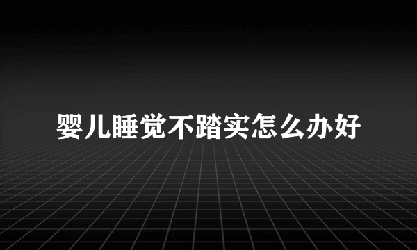 婴儿睡觉不踏实怎么办好