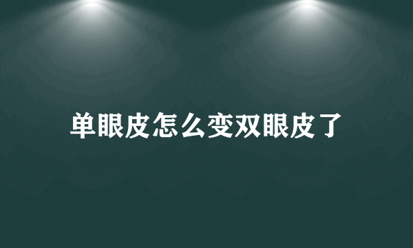 单眼皮怎么变双眼皮了