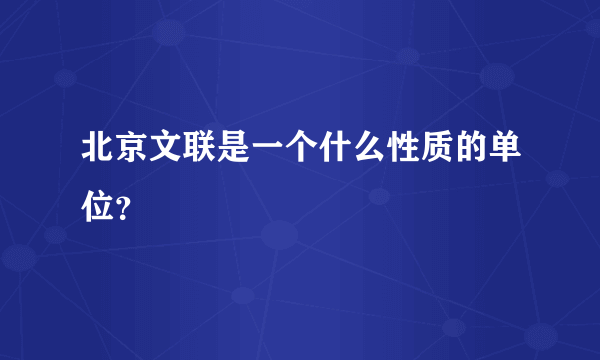 北京文联是一个什么性质的单位？