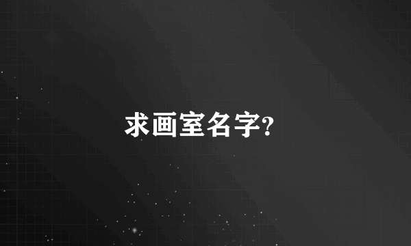 求画室名字？