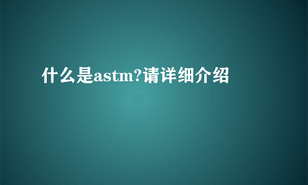 什么是astm?请详细介绍