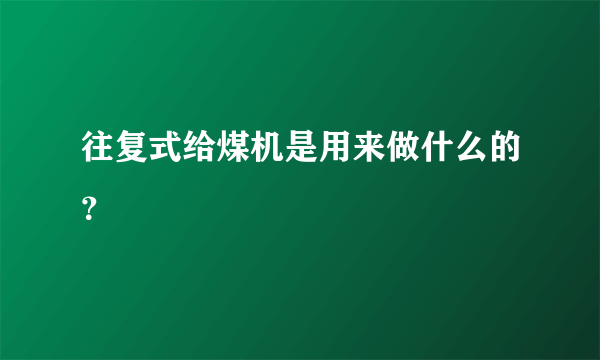 往复式给煤机是用来做什么的？