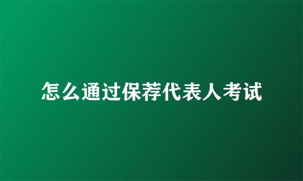 怎么通过保荐代表人考试