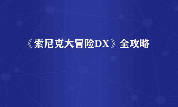 《索尼克大冒险DX》全攻略