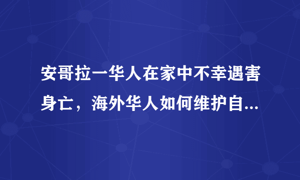 安哥拉一华人在家中不幸遇害身亡，海外华人如何维护自身的安全？