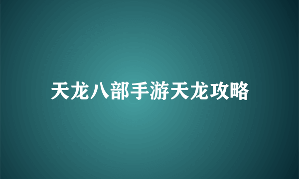 天龙八部手游天龙攻略