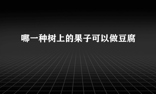 哪一种树上的果子可以做豆腐