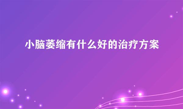 小脑萎缩有什么好的治疗方案